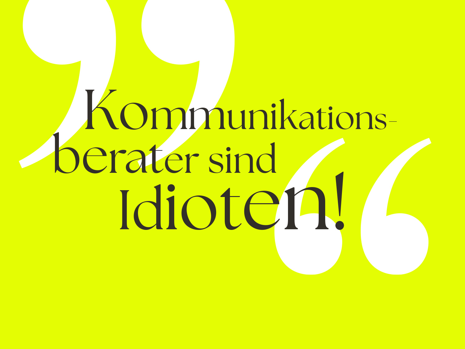 "Kommunikationsberater sind Idioten!"